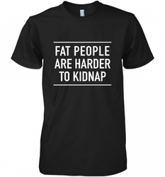 Fat People Are Harder To Kidnap  Funny Quote Men's Premium T-Shirt