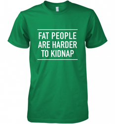 Fat People Are Harder To Kidnap  Funny Quote Men's Premium T-Shirt