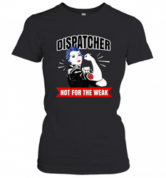 Dispatcher Not For The Weak Perfect Telecommunicator Gift Women's T-Shirt
