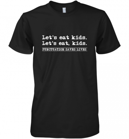 Let's Eat Kids Punctuation Saves Lives Grammar Outfit Gift Men's Premium T-Shirt Men's Premium T-Shirt / Black / XS Men's Premium T-Shirt - Nice-Tshirts4u