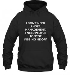 Funny I Dont Need Anger Management Classes Dont Piss Me OFF Hooded Sweatshirt
