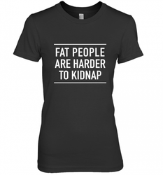 Fat People Are Harder To Kidnap  Funny Quote Women's Premium T-Shirt