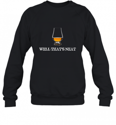 Well That's Neat  Funny Whiskey Crewneck Sweatshirt