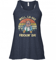 Well, La Dee Frickin Da! Motivational Van Down By The River Women's Racerback Tank Women's Racerback Tank - Nice-Tshirts4u