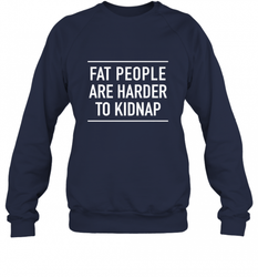 Fat People Are Harder To Kidnap  Funny Quote Crewneck Sweatshirt