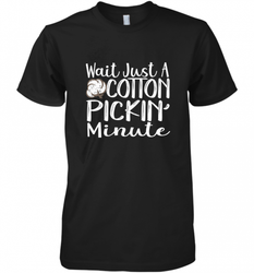 Wait Just A Cotton Pickin Minute Tshirt Farm Life Farmer Men's Premium T-Shirt