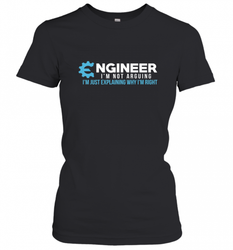 Funny Engineer Engineer I'm Not Arguing Shirt Funny Women's T-Shirt