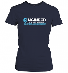 Funny Engineer Engineer I'm Not Arguing Shirt Funny Women's T-Shirt