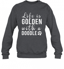 Life Is Golden With A Doodle T Shirt  Golden Doodle Lovers Crewneck Sweatshirt Crewneck Sweatshirt - Nice-Tshirts4u