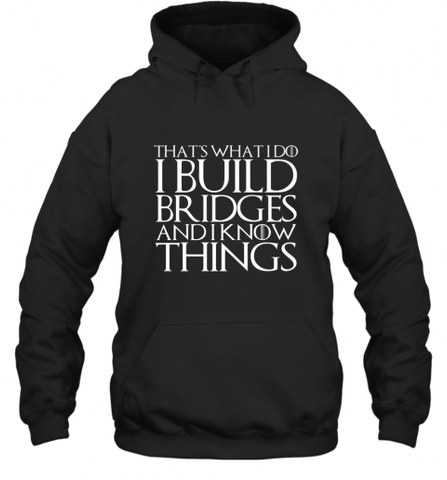 THAT'S WHAT I DO I BUILD BRIDGES AND I KNOW THINGS Hooded Sweatshirt Hooded Sweatshirt / Black / S Hooded Sweatshirt - Nice-Tshirts4u