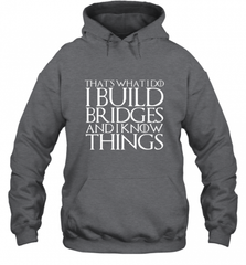 THAT'S WHAT I DO I BUILD BRIDGES AND I KNOW THINGS Hooded Sweatshirt Hooded Sweatshirt - Nice-Tshirts4u