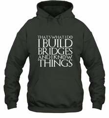 THAT'S WHAT I DO I BUILD BRIDGES AND I KNOW THINGS Hooded Sweatshirt Hooded Sweatshirt - Nice-Tshirts4u