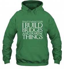 THAT'S WHAT I DO I BUILD BRIDGES AND I KNOW THINGS Hooded Sweatshirt Hooded Sweatshirt - Nice-Tshirts4u