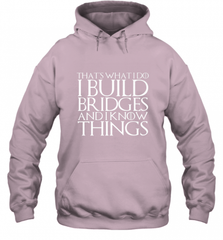 THAT'S WHAT I DO I BUILD BRIDGES AND I KNOW THINGS Hooded Sweatshirt Hooded Sweatshirt - Nice-Tshirts4u