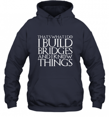 THAT'S WHAT I DO I BUILD BRIDGES AND I KNOW THINGS Hooded Sweatshirt Hooded Sweatshirt - Nice-Tshirts4u