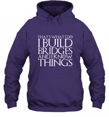 THAT'S WHAT I DO I BUILD BRIDGES AND I KNOW THINGS Hooded Sweatshirt Hooded Sweatshirt - Nice-Tshirts4u