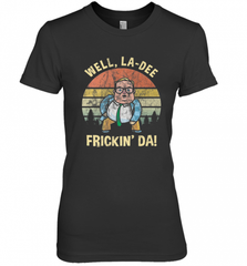 Well, La Dee Frickin Da! Motivational Van Down By The River Women's Premium T-Shirt Women's Premium T-Shirt - Nice-Tshirts4u