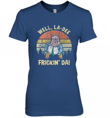 Well, La Dee Frickin Da! Motivational Van Down By The River Women's Premium T-Shirt Women's Premium T-Shirt - Nice-Tshirts4u