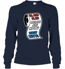 I'm Just Glad People Are Wiping Their Butts Long Sleeve T-Shirt Long Sleeve T-Shirt - Nice-Tshirts4u