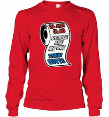 I'm Just Glad People Are Wiping Their Butts Long Sleeve T-Shirt Long Sleeve T-Shirt - Nice-Tshirts4u