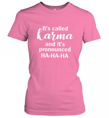It's Called Karma And It's Pronounced Ha Ha Ha Women's T-Shirt Women's T-Shirt - Nice-Tshirts4u