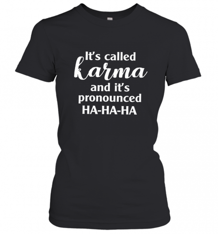 It's Called Karma And It's Pronounced Ha Ha Ha Women's T-Shirt Women's T-Shirt / Black / XS Women's T-Shirt - Nice-Tshirts4u