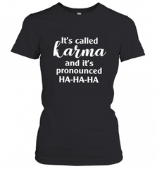 It's Called Karma And It's Pronounced Ha Ha Ha Women's T-Shirt Women's T-Shirt - Nice-Tshirts4u