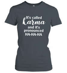 It's Called Karma And It's Pronounced Ha Ha Ha Women's T-Shirt Women's T-Shirt - Nice-Tshirts4u