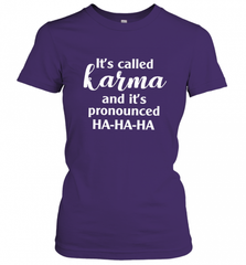 It's Called Karma And It's Pronounced Ha Ha Ha Women's T-Shirt Women's T-Shirt - Nice-Tshirts4u