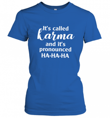 It's Called Karma And It's Pronounced Ha Ha Ha Women's T-Shirt Women's T-Shirt - Nice-Tshirts4u