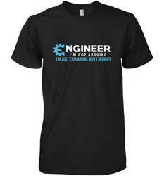 Funny Engineer Engineer I'm Not Arguing Shirt Funny Men's Premium T-Shirt