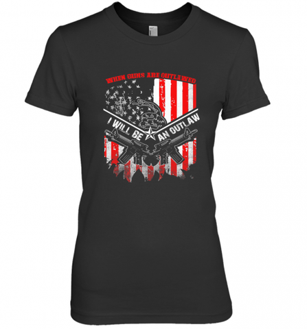 When Guns Are Outlawed I Will Be An Outlaw Women's Premium T-Shirt Women's Premium T-Shirt / Black / XS Women's Premium T-Shirt - Nice-Tshirts4u