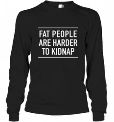 Fat People Are Harder To Kidnap  Funny Quote Long Sleeve T-Shirt