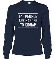 Fat People Are Harder To Kidnap  Funny Quote Long Sleeve T-Shirt