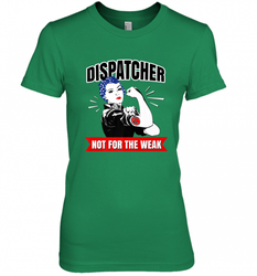 Dispatcher Not For The Weak Perfect Telecommunicator Gift Women's Premium T-Shirt