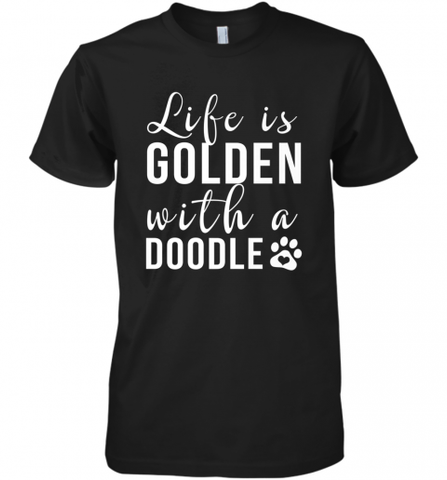 Life Is Golden With A Doodle T Shirt  Golden Doodle Lovers Men's Premium T-Shirt Men's Premium T-Shirt / Black / XS Men's Premium T-Shirt - Nice-Tshirts4u