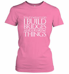 THAT'S WHAT I DO I BUILD BRIDGES AND I KNOW THINGS Women's T-Shirt Women's T-Shirt - Nice-Tshirts4u