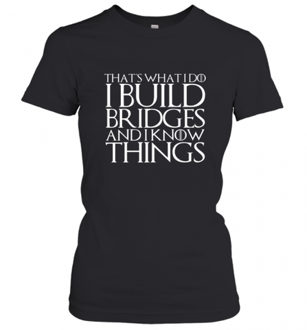 THAT'S WHAT I DO I BUILD BRIDGES AND I KNOW THINGS Women's T-Shirt Women's T-Shirt / Black / XS Women's T-Shirt - Nice-Tshirts4u