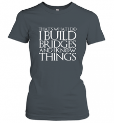 THAT'S WHAT I DO I BUILD BRIDGES AND I KNOW THINGS Women's T-Shirt Women's T-Shirt - Nice-Tshirts4u