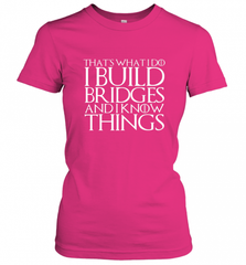 THAT'S WHAT I DO I BUILD BRIDGES AND I KNOW THINGS Women's T-Shirt Women's T-Shirt - Nice-Tshirts4u