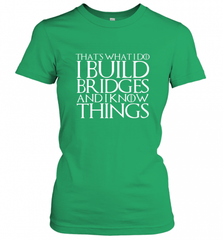 THAT'S WHAT I DO I BUILD BRIDGES AND I KNOW THINGS Women's T-Shirt Women's T-Shirt - Nice-Tshirts4u