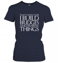 THAT'S WHAT I DO I BUILD BRIDGES AND I KNOW THINGS Women's T-Shirt Women's T-Shirt - Nice-Tshirts4u
