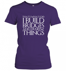 THAT'S WHAT I DO I BUILD BRIDGES AND I KNOW THINGS Women's T-Shirt Women's T-Shirt - Nice-Tshirts4u