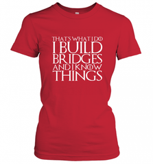 THAT'S WHAT I DO I BUILD BRIDGES AND I KNOW THINGS Women's T-Shirt Women's T-Shirt - Nice-Tshirts4u