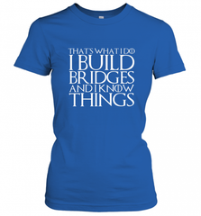 THAT'S WHAT I DO I BUILD BRIDGES AND I KNOW THINGS Women's T-Shirt Women's T-Shirt - Nice-Tshirts4u