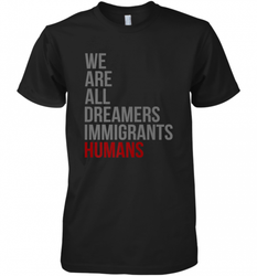 We Are All Dreamers Immigrants Humans Defend DACA Men's Premium T-Shirt