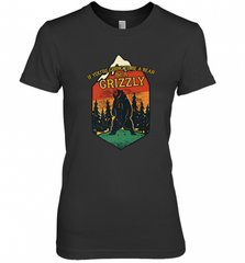 If You're Going To Be A Bear Be A Grizzly, Outdoor, Camping Women's Premium T-Shirt Women's Premium T-Shirt - Nice-Tshirts4u