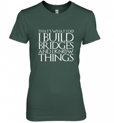 THAT'S WHAT I DO I BUILD BRIDGES AND I KNOW THINGS Women's Premium T-Shirt Women's Premium T-Shirt - Nice-Tshirts4u