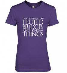 THAT'S WHAT I DO I BUILD BRIDGES AND I KNOW THINGS Women's Premium T-Shirt Women's Premium T-Shirt - Nice-Tshirts4u
