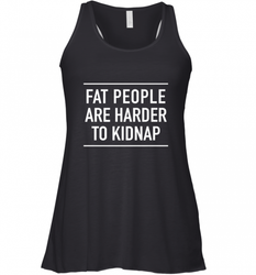 Fat People Are Harder To Kidnap  Funny Quote Women's Racerback Tank